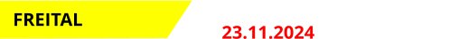 Event 1 23.11.2024 Start: 17.00 Uhr FREITAL