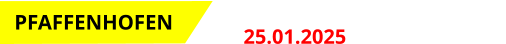 Event 2 25.01.2025 Start: 18.00 Uhr  PFAFFENHOFEN